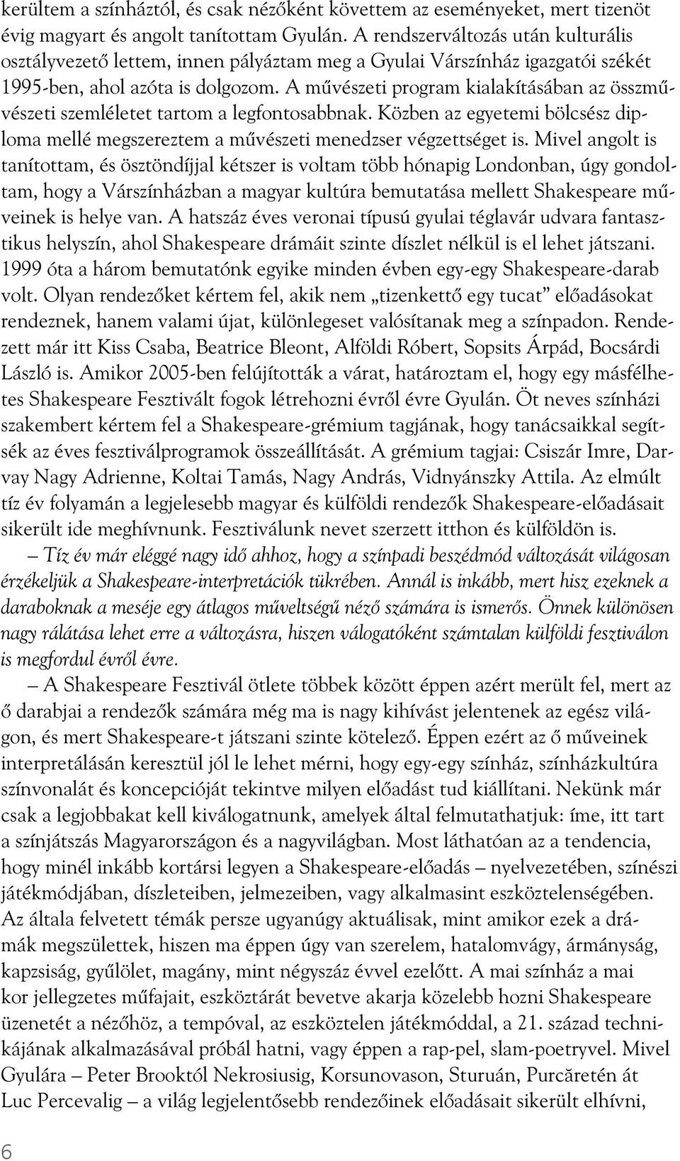 A m vészeti program kialakításában az összm vészeti szemléletet tartom a legfontosabbnak. Közben az egyetemi bölcsész diploma mellé megszereztem a m vészeti menedzser végzettséget is.