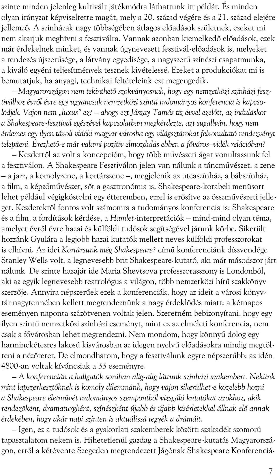 Vannak azonban kiemelked el adások, ezek már érdekelnek minket, és vannak úgynevezett fesztivál-el adások is, melyeket a rendezés újszer sége, a látvány egyedisége, a nagyszer színészi csapatmunka, a