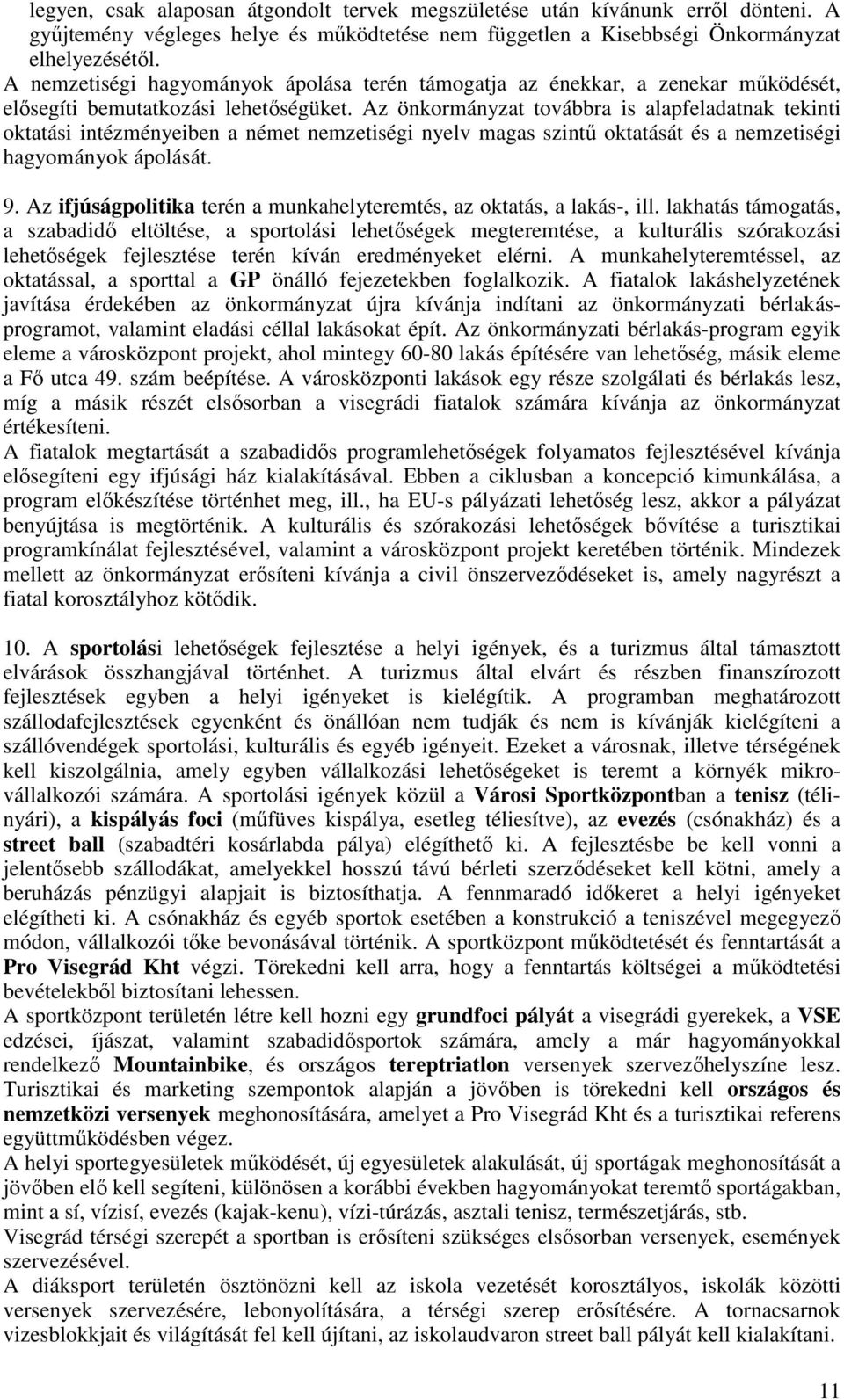 Az önkormányzat továbbra is alapfeladatnak tekinti oktatási intézményeiben a német nemzetiségi nyelv magas szintő oktatását és a nemzetiségi hagyományok ápolását. 9.