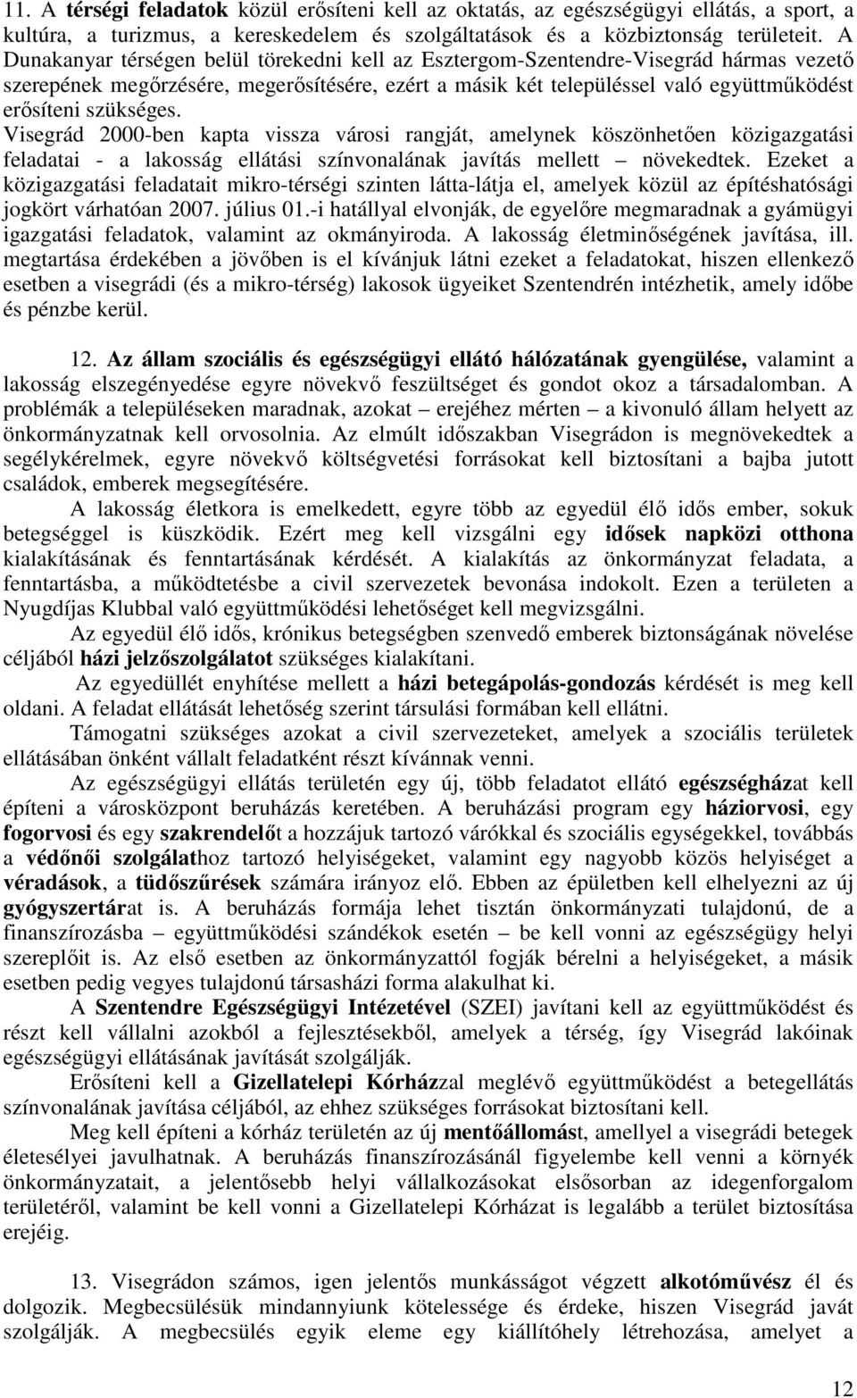 szükséges. Visegrád 2000-ben kapta vissza városi rangját, amelynek köszönhetıen közigazgatási feladatai - a lakosság ellátási színvonalának javítás mellett növekedtek.