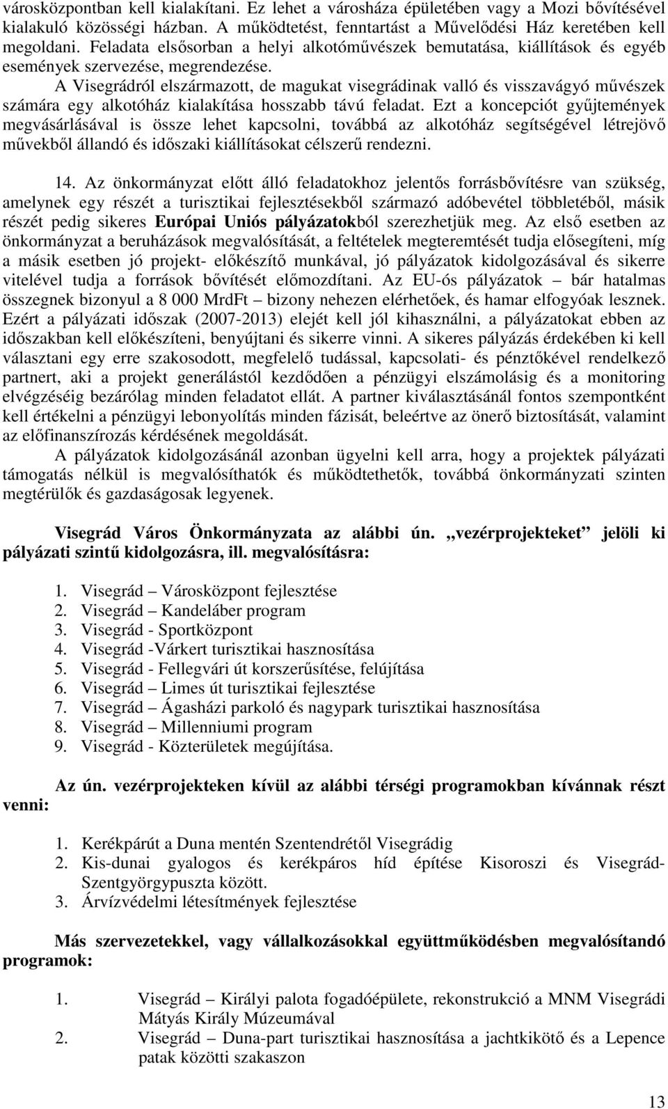 A Visegrádról elszármazott, de magukat visegrádinak valló és visszavágyó mővészek számára egy alkotóház kialakítása hosszabb távú feladat.