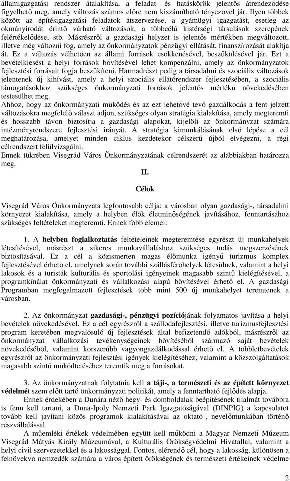 stb. Másrészrıl a gazdasági helyzet is jelentıs mértékben megváltozott, illetve még változni fog, amely az önkormányzatok pénzügyi ellátását, finanszírozását alakítja át.