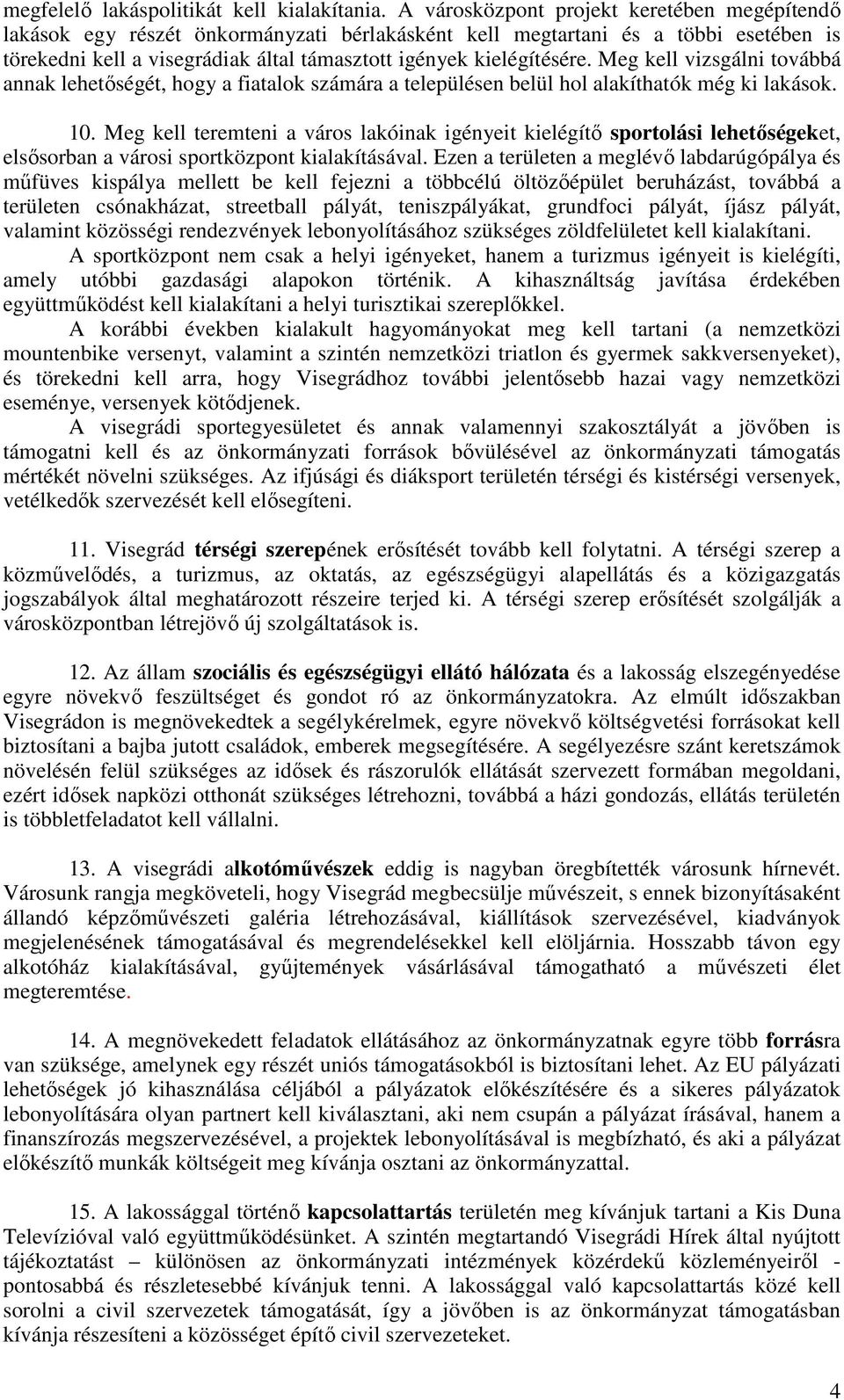 Meg kell vizsgálni továbbá annak lehetıségét, hogy a fiatalok számára a településen belül hol alakíthatók még ki lakások. 10.