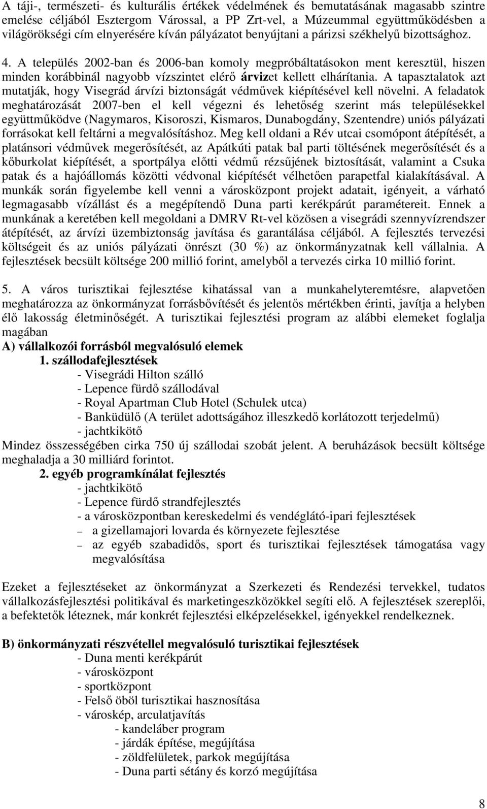 A település 2002-ban és 2006-ban komoly megpróbáltatásokon ment keresztül, hiszen minden korábbinál nagyobb vízszintet elérı árvizet kellett elhárítania.