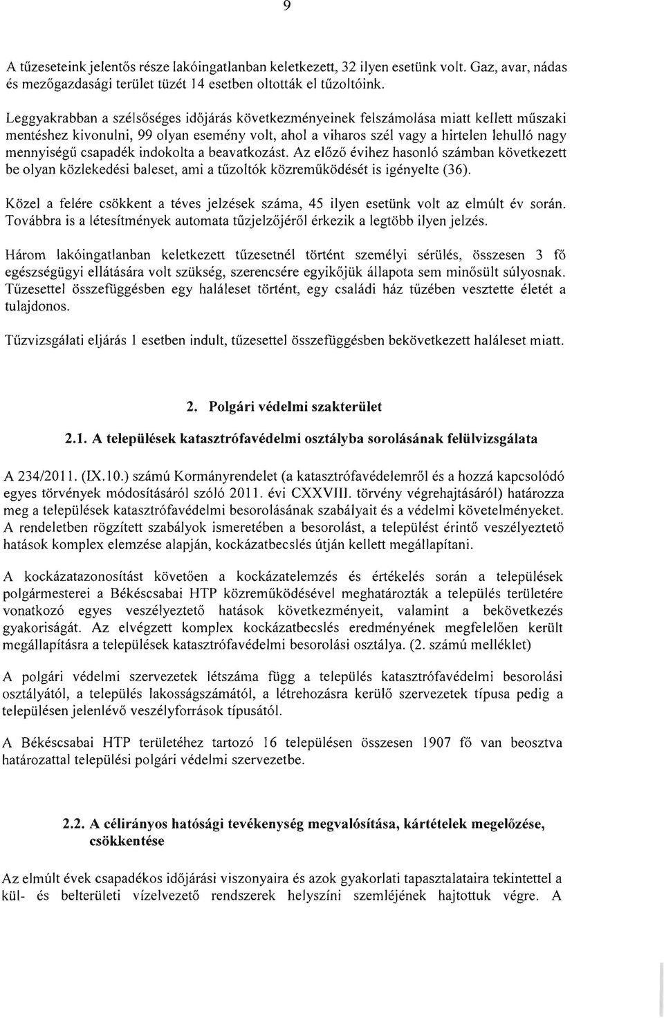 csapadék indokolta a beavatkozást. Az előző évihez hasonló számban következett be olyan közlekedési baleset, ami a tűzoltók közreműködését is igényelte (36).