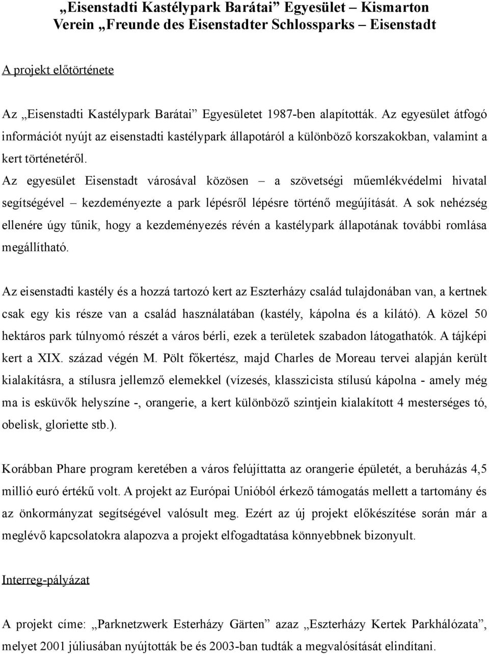 Az egyesület Eisenstadt városával közösen a szövetségi műemlékvédelmi hivatal segítségével kezdeményezte a park lépésről lépésre történő megújítását.