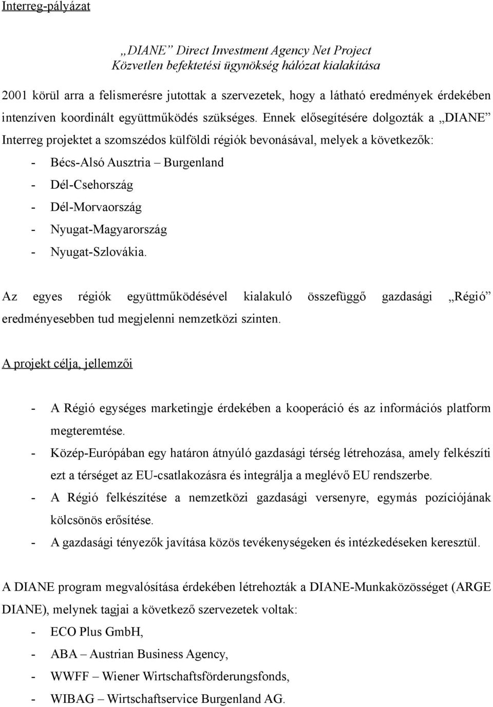 Ennek elősegítésére dolgozták a DIANE Interreg projektet a szomszédos külföldi régiók bevonásával, melyek a következők: - Bécs-Alsó Ausztria Burgenland - Dél-Csehország - Dél-Morvaország -