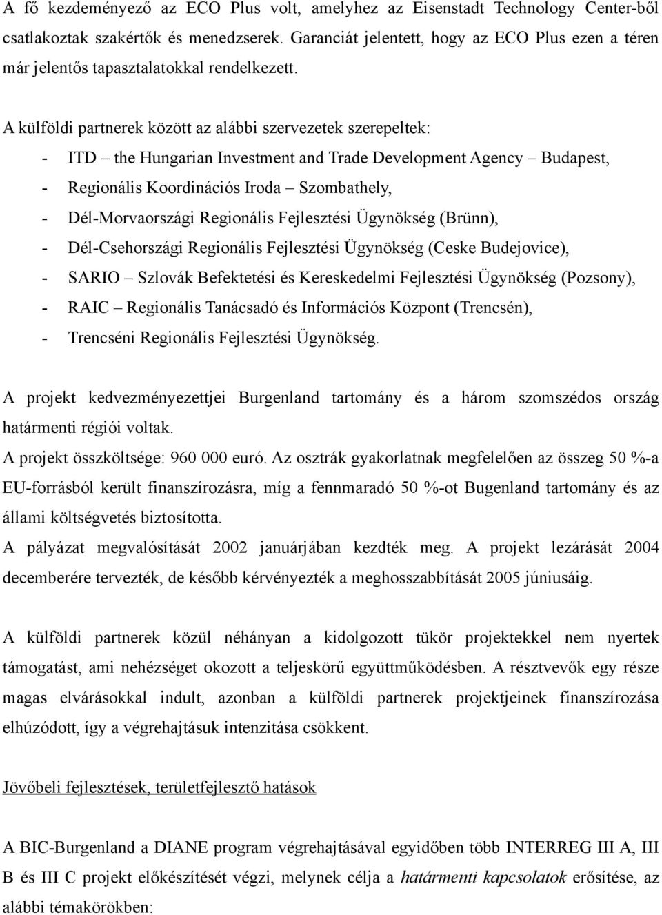 A külföldi partnerek között az alábbi szervezetek szerepeltek: - ITD the Hungarian Investment and Trade Development Agency Budapest, - Regionális Koordinációs Iroda Szombathely, - Dél-Morvaországi