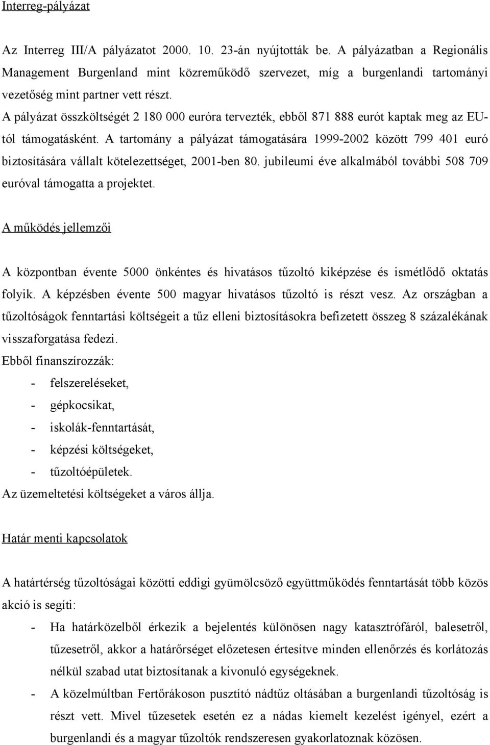 A pályázat összköltségét 2 180 000 euróra tervezték, ebből 871 888 eurót kaptak meg az EUtól támogatásként.