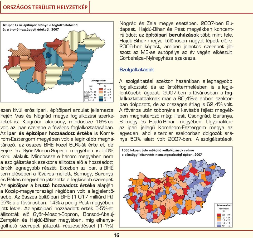 Hajdú-Bihar megye különösen nagyot lépett előre 2006-hoz képest, amiben jelentős szerepet játszott az M3-as autópálya az év végén elkészült Görbeháza Nyíregyháza szakasza.