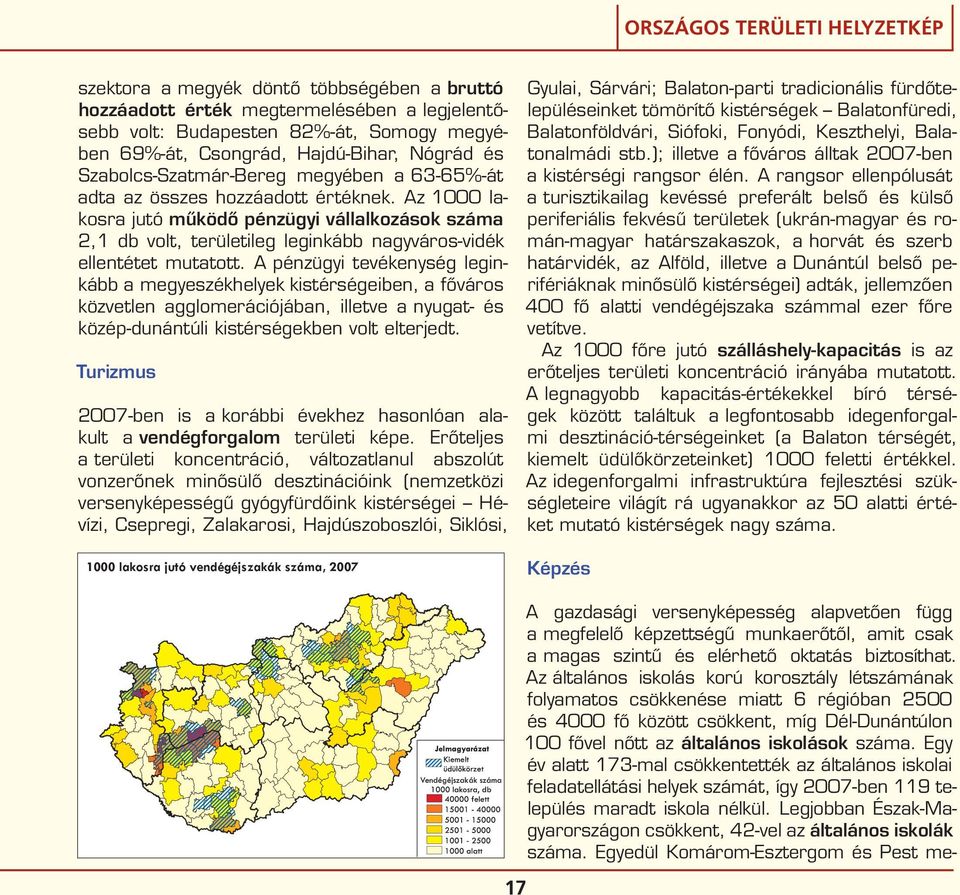 A pénzügyi tevékenység leginkább a megyeszékhelyek kistérségeiben, a főváros közvetlen agglomerációjában, illetve a nyugat- és közép-dunántúli kistérségekben volt elterjedt.