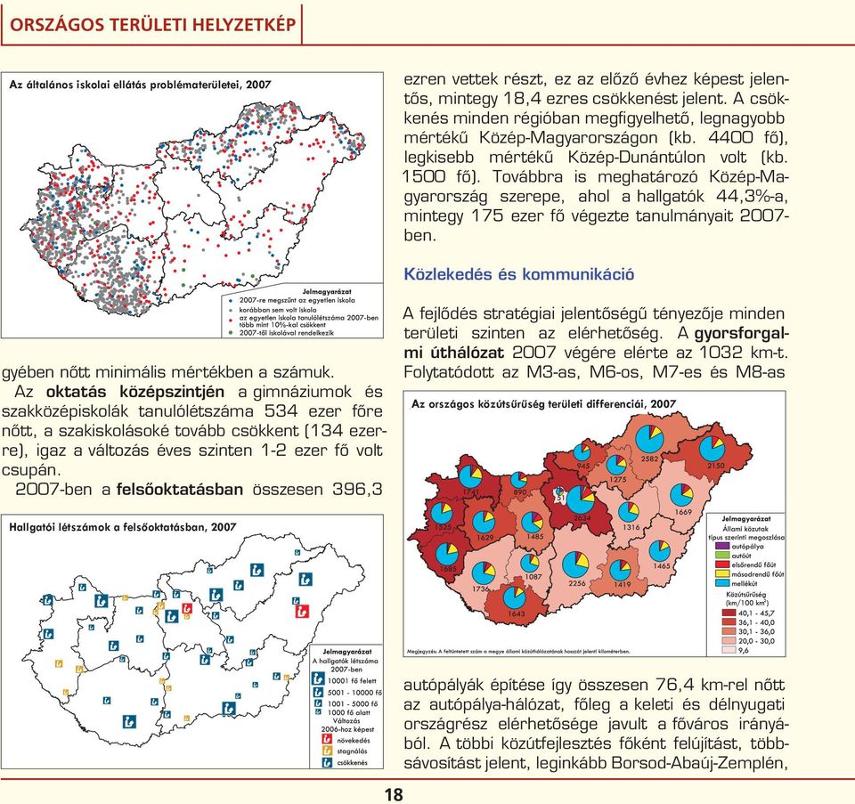 Továbbra is meghatározó Közép-Magyarország szerepe, ahol a hallgatók 44,3%-a, mintegy 175 ezer fő végezte tanulmányait 2007- ben. Közlekedés és kommunikáció gyében nőtt minimális mértékben a számuk.