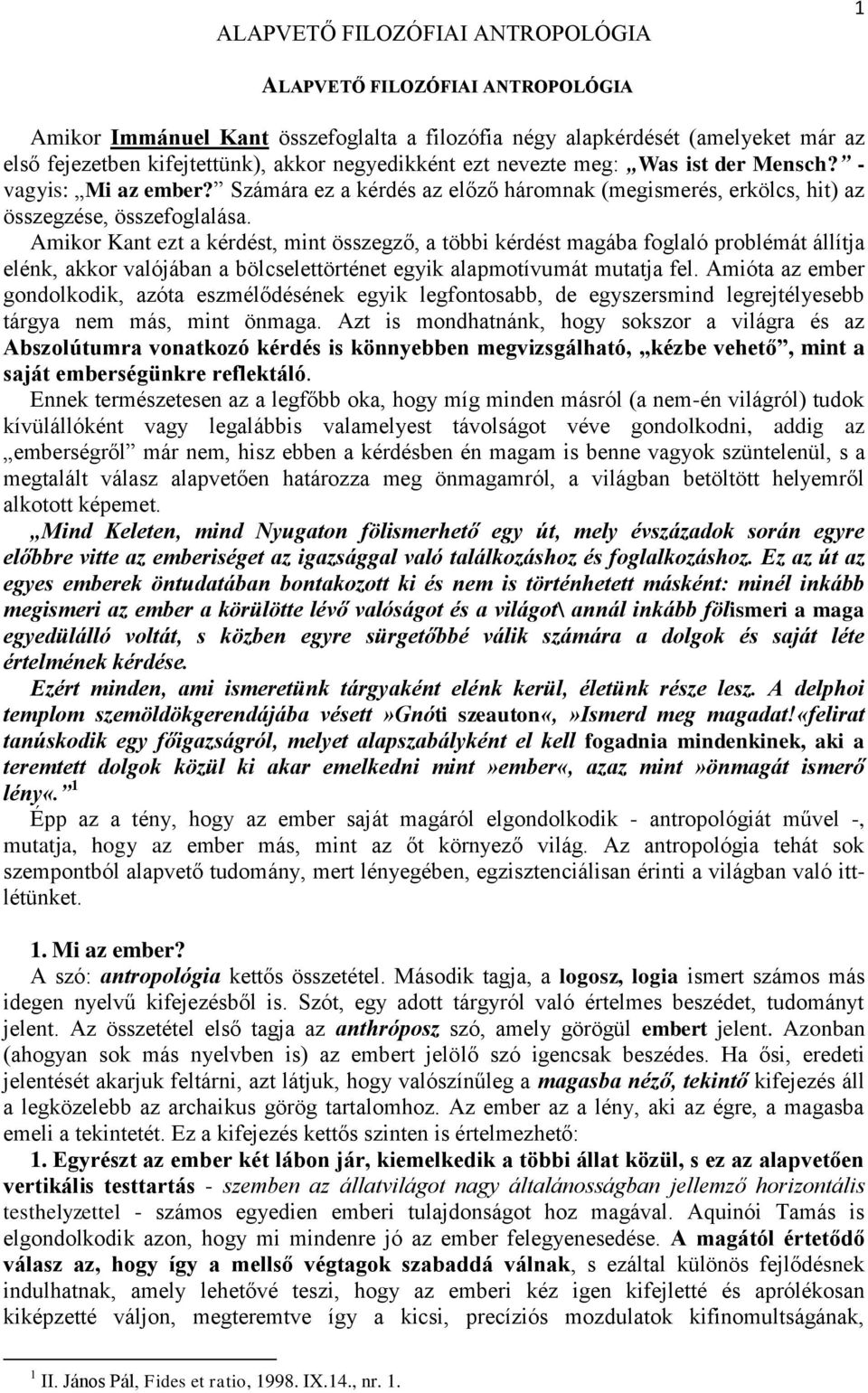 Amikor Kant ezt a kérdést, mint összegző, a többi kérdést magába foglaló problémát állítja elénk, akkor valójában a bölcselettörténet egyik alapmotívumát mutatja fel.