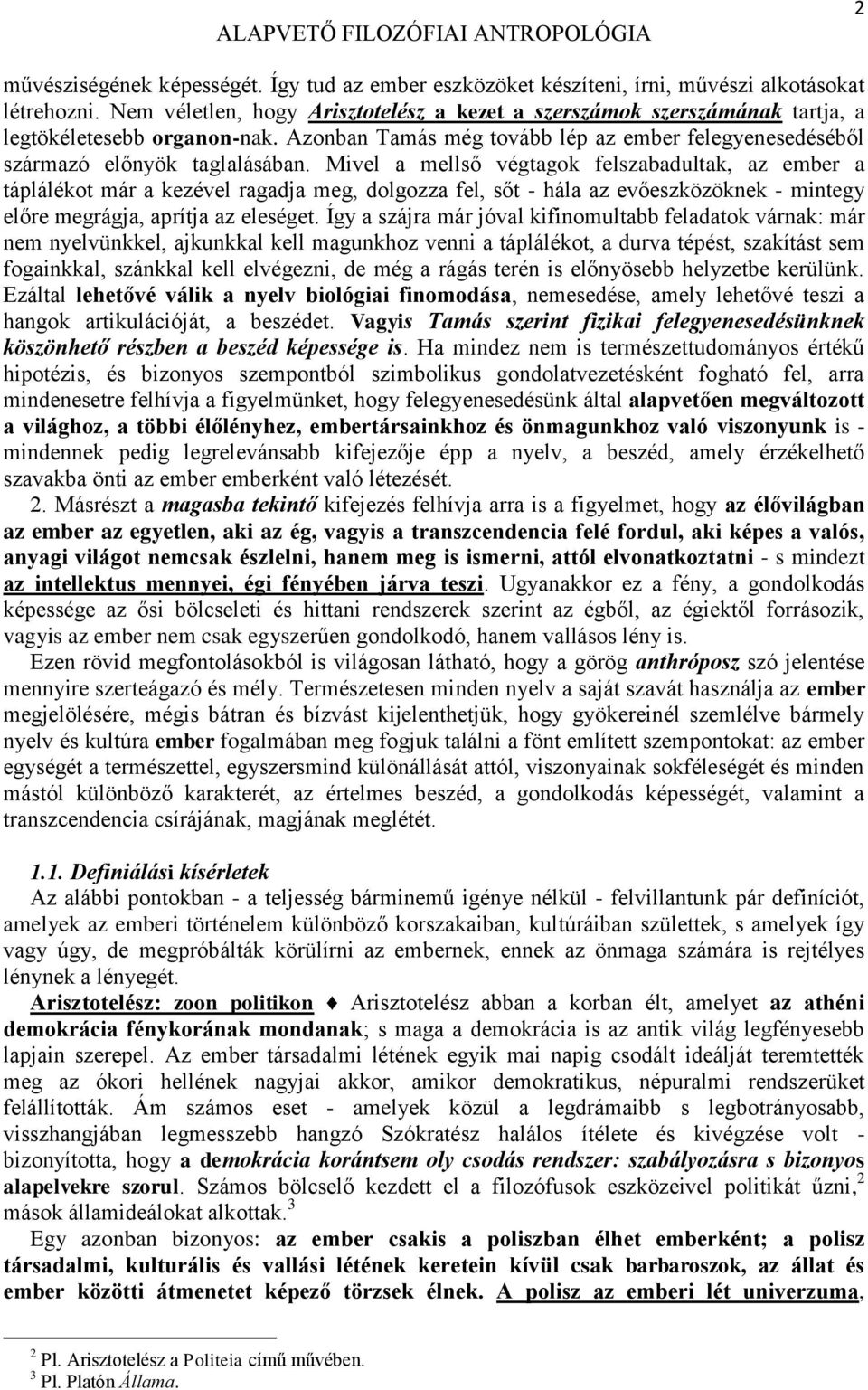 Mivel a mellső végtagok felszabadultak, az ember a táplálékot már a kezével ragadja meg, dolgozza fel, sőt - hála az evőeszközöknek - mintegy előre megrágja, aprítja az eleséget.