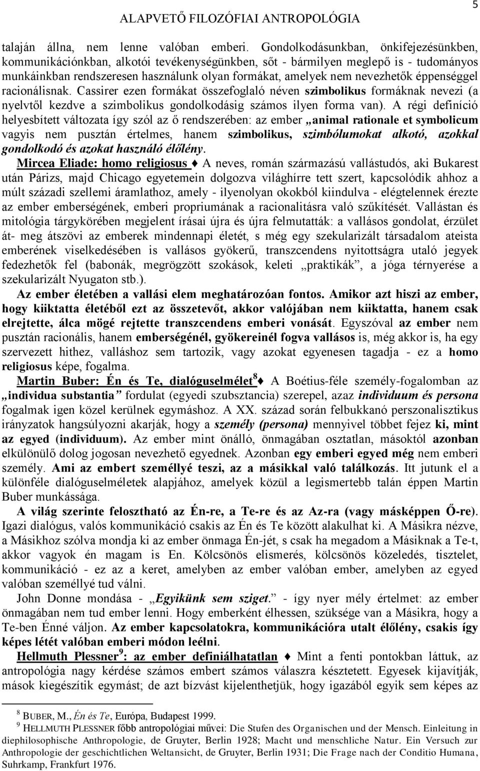 éppenséggel racionálisnak. Cassirer ezen formákat összefoglaló néven szimbolikus formáknak nevezi (a nyelvtől kezdve a szimbolikus gondolkodásig számos ilyen forma van).