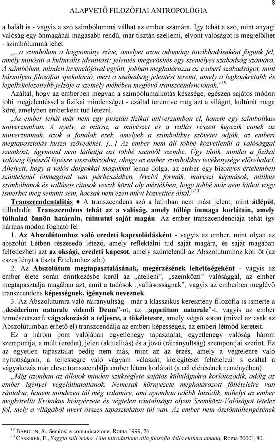 ...a szimbólum a hagyomány szíve, amelyet azon adomány továbbadásaként fogunk fel, amely minősíti a kulturális identitást: jelentés-megerősítés egy személyes szabadság számára.