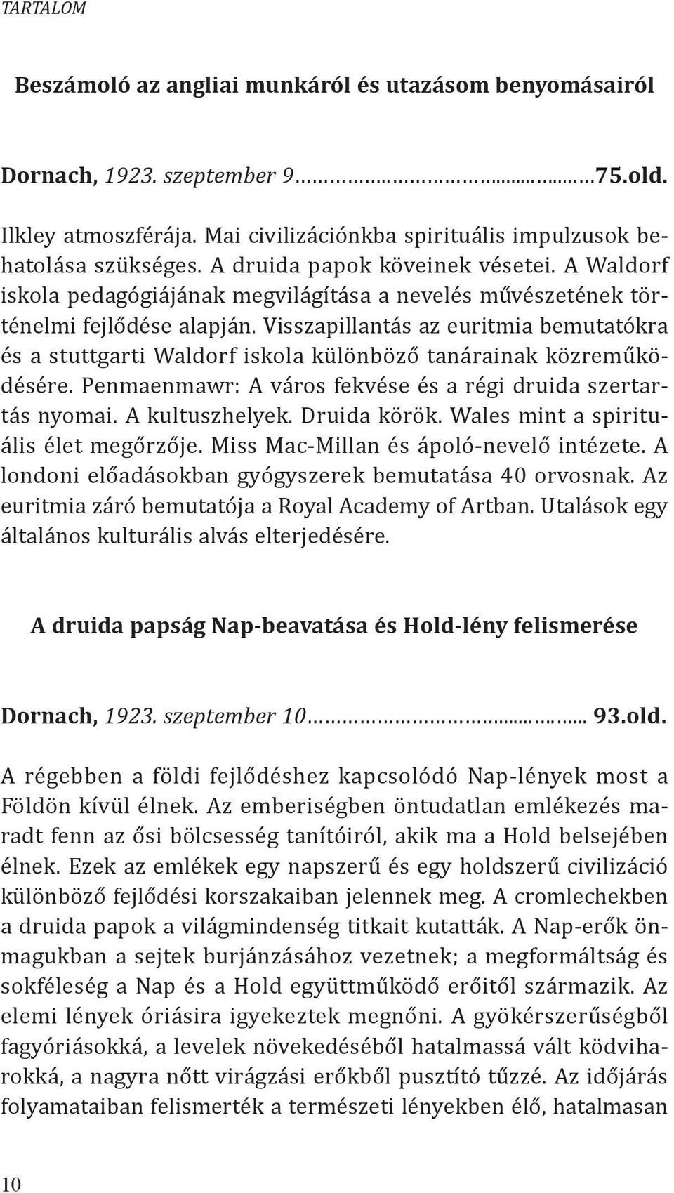 Visszapillantás az euritmia bemutatókra és a stuttgarti Waldorf iskola különböző tanárainak közreműködésére. Penmaenmawr: A város fekvése és a régi druida szertartás nyomai. A kultuszhelyek.