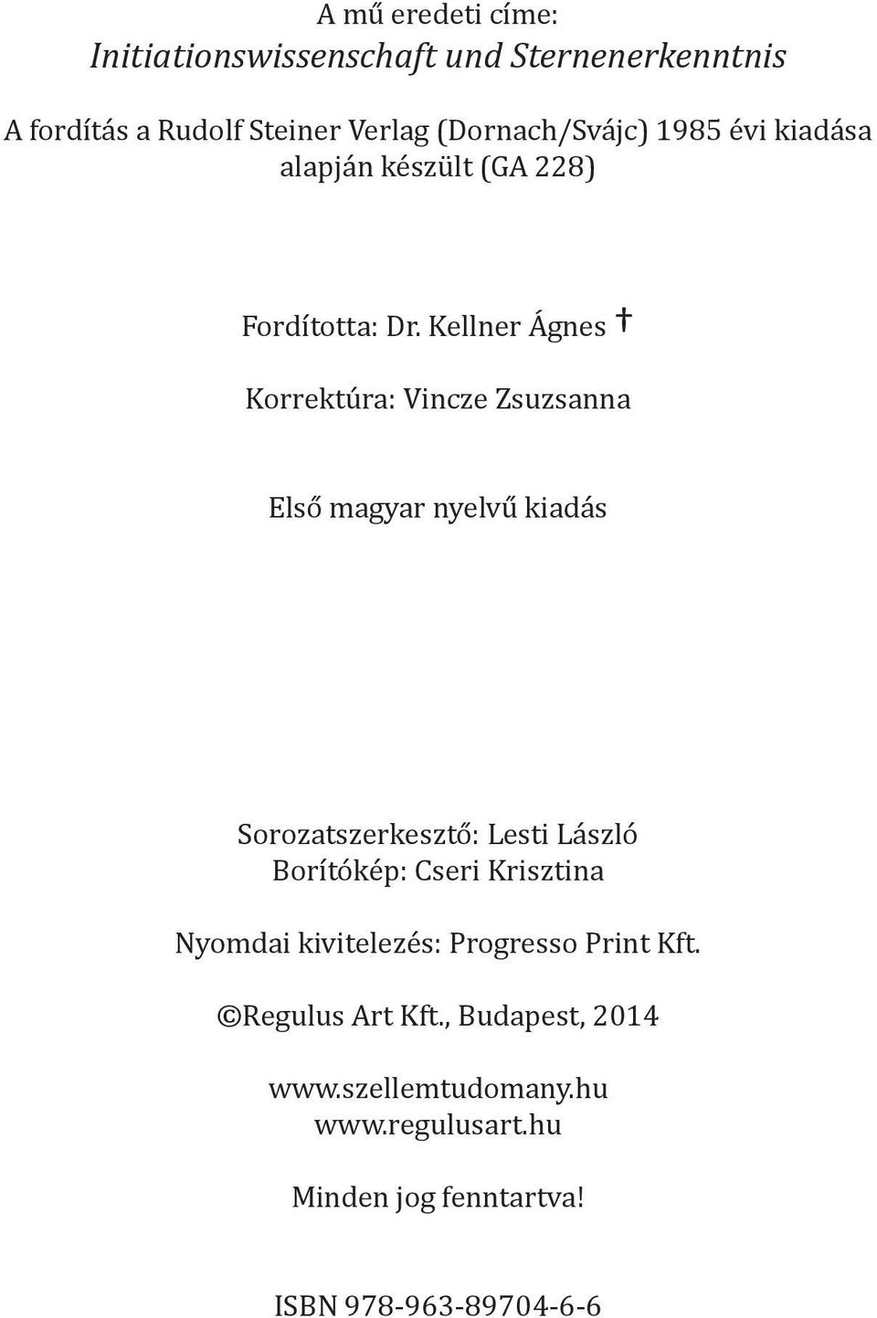 Kellner Ágnes Korrektúra: Vincze Zsuzsanna Első magyar nyelvű kiadás Sorozatszerkesztő: Lesti László Borítókép: