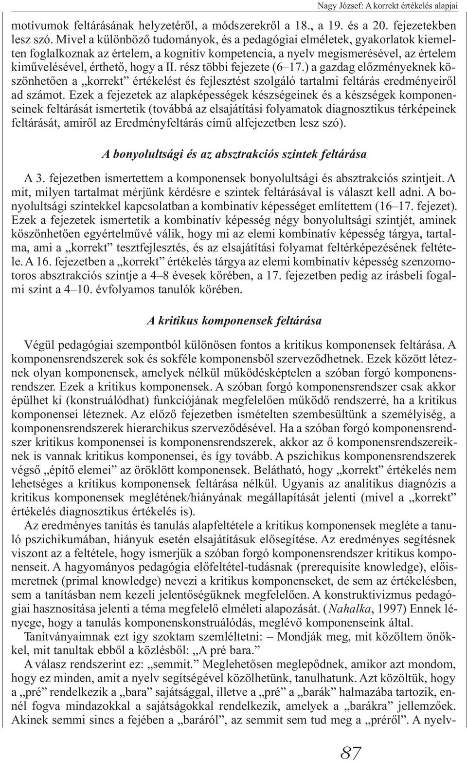 rész többi fejezete (6 17.) a gazdag előzményeknek köszönhetően a korrekt értékelést és fejlesztést szolgáló tartalmi feltárás eredményeiről ad számot.