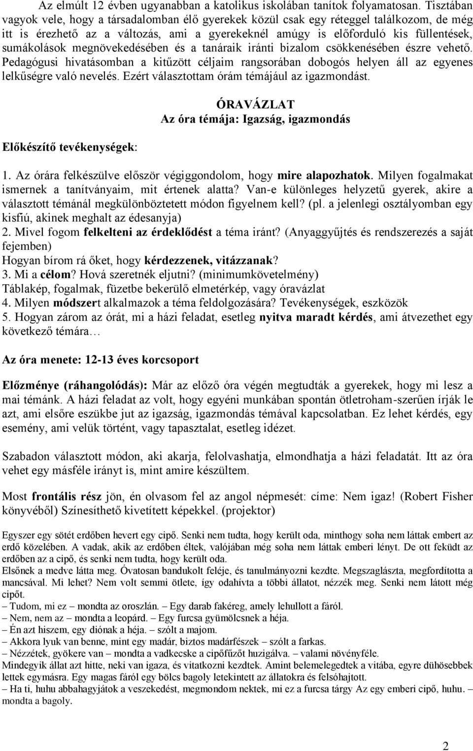 megnövekedésében és a tanáraik iránti bizalom csökkenésében észre vehető. Pedagógusi hivatásomban a kitűzött céljaim rangsorában dobogós helyen áll az egyenes lelkűségre való nevelés.