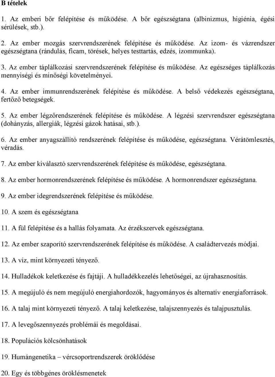 Az egészséges táplálkozás mennyiségi és minőségi követelményei. 4. Az ember immunrendszerének felépítése és működése. A belső védekezés egészségtana, fertőző betegségek. 5.