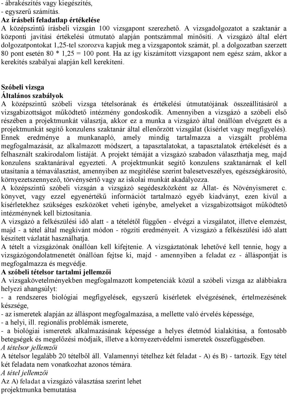 a dolgozatban szerzett 80 pont esetén 80 * 1,25 = 100 pont. Ha az így kiszámított vizsgapont nem egész szám, akkor a kerekítés szabályai alapján kell kerekíteni.