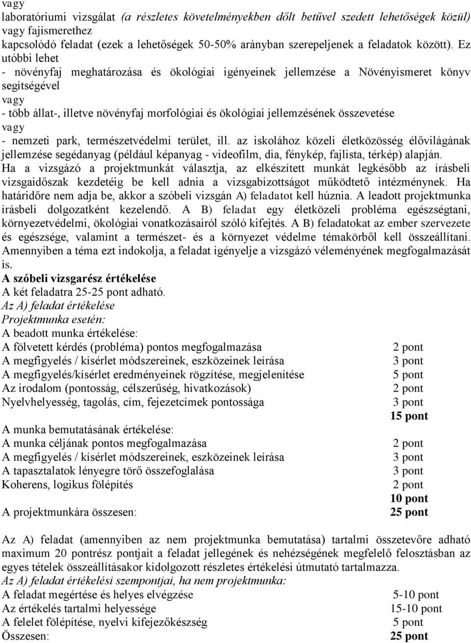 Ez utóbbi lehet - növényfaj meghatározása és ökológiai igényeinek jellemzése a Növényismeret könyv segítségével vagy - több állat-, illetve növényfaj morfológiai és ökológiai jellemzésének