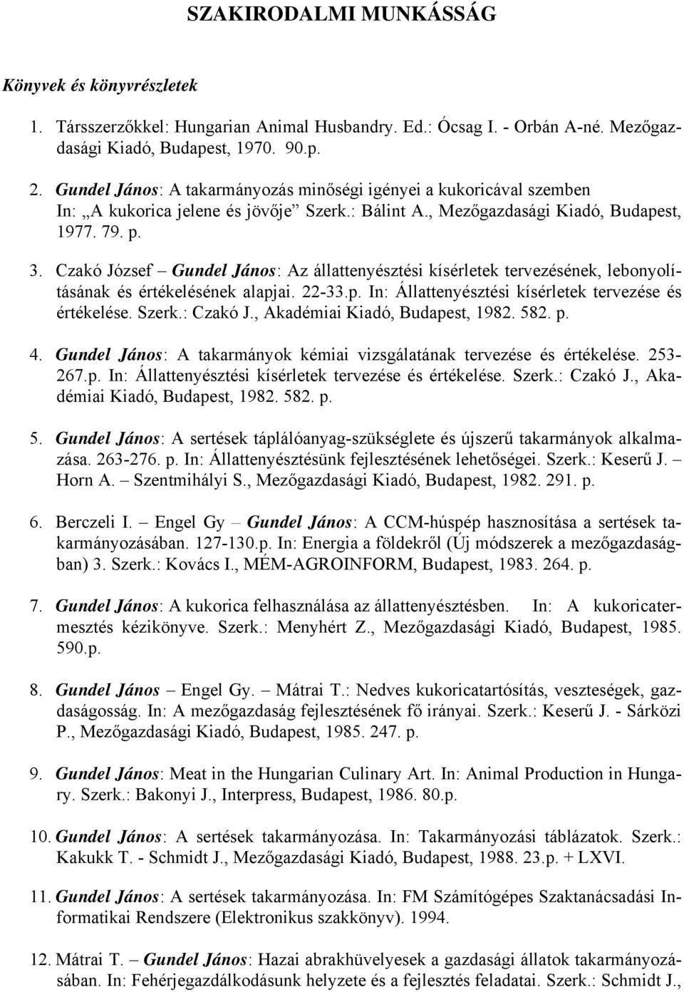 Czakó József Gundel János: Az állattenyésztési kísérletek tervezésének, lebonyolításának és értékelésének alapjai. 22-33.p. In: Állattenyésztési kísérletek tervezése és értékelése. Szerk.: Czakó J.