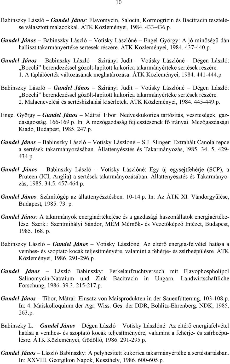 Gundel János Babinszky László Szirányi Judit Votisky Lászlóné Dégen László: Bocchi berendezéssel gőzölt-lapított kukorica takarmányértéke sertések részére. 1.