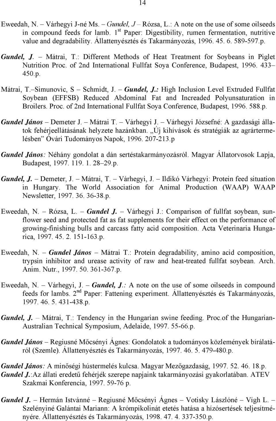 of 2nd International Fullfat Soya Conference, Budapest, 1996. 433 450.p. Mátrai, T. Simunovic, S Schmidt, J. Gundel, J.