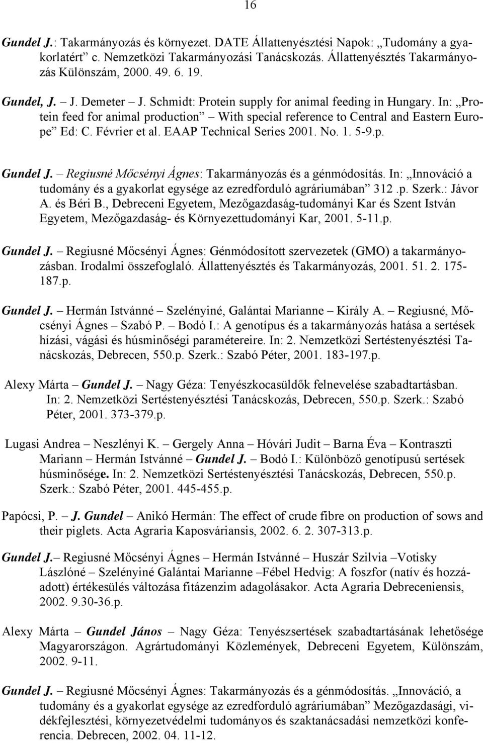 EAAP Technical Series 2001. No. 1. 5-9.p. Gundel J. Regiusné Mőcsényi Ágnes: Takarmányozás és a génmódosítás. In: Innováció a tudomány és a gyakorlat egysége az ezredforduló agráriumában 312.p. Szerk.