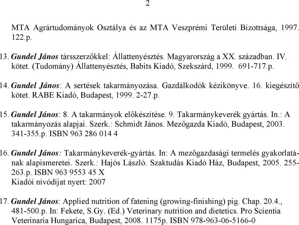 Gundel János: 8. A takarmányok előkészítése. 9. Takarmánykeverék gyártás. In.: A takarmányozás alapjai. Szerk.: Schmidt János. Mezőgazda Kiadó, Budapest, 2003. 341-355.p. ISBN 963 286 014 4 16.