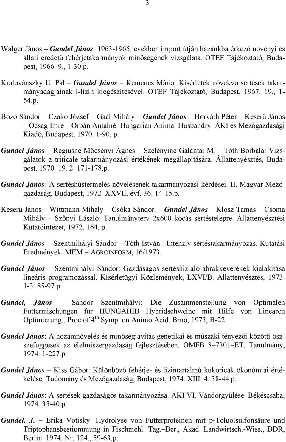 st, 1967. 19., 1-54.p. Bozó Sándor Czakó József Gaál Mihály Gundel János Horváth Péter Keserű János Ócsag Imre Orbán Antalné: Hungarian Animal Husbandry. ÁKI és Mezőgazdasági Kiadó, Budapest, 1970.