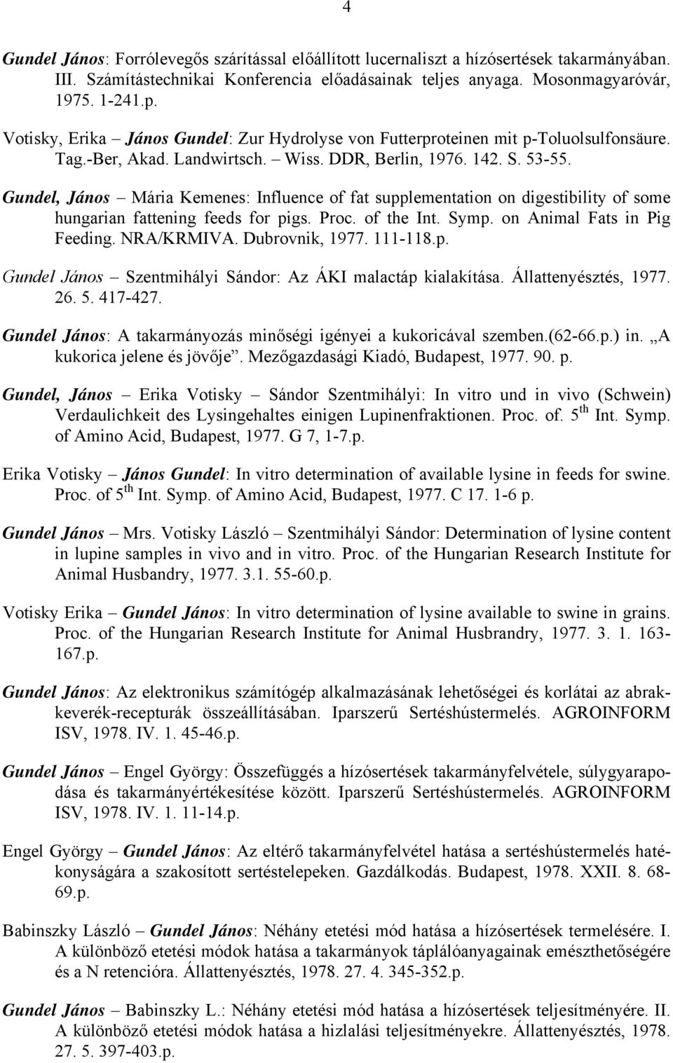 Gundel, János Mária Kemenes: Influence of fat supplementation on digestibility of some hungarian fattening feeds for pigs. Proc. of the Int. Symp. on Animal Fats in Pig Feeding. NRA/KRMIVA.