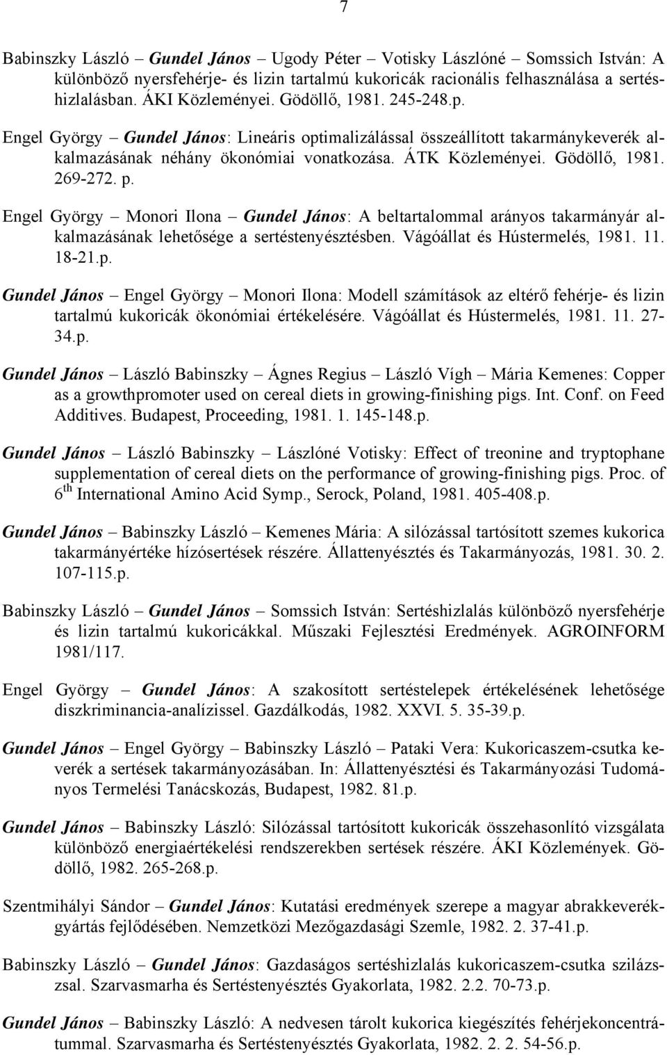 Engel György Monori Ilona Gundel János: A beltartalommal arányos takarmányár alkalmazásának lehetősége a sertéstenyésztésben. Vágóállat és Hústermelés, 1981. 11. 18-21.p.