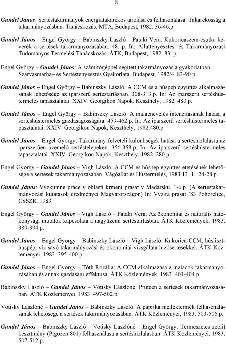 In: Állattenyésztési és Takarmányozási Tudományos Termelési Tanácskozás, ÁTK, Budapest, 1982. 83. p. Engel György Gundel János: A számítógéppel segített takarmányozás a gyakorlatban.