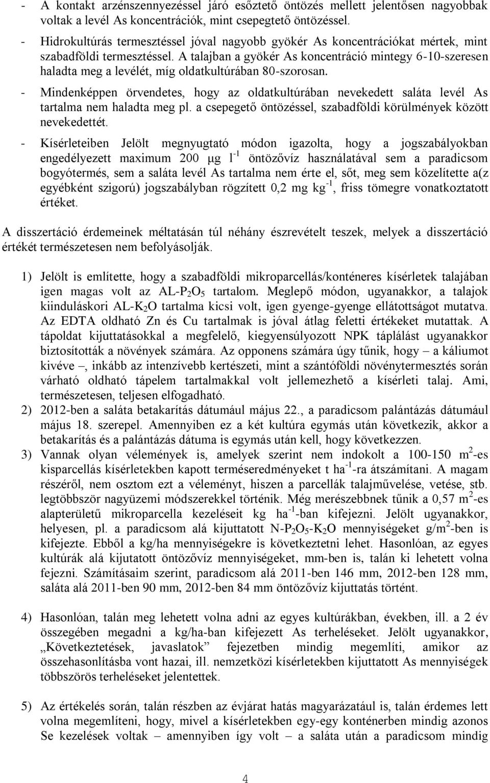 A talajban a gyökér As koncentráció mintegy 6-10-szeresen haladta meg a levélét, míg oldatkultúrában 80-szorosan.