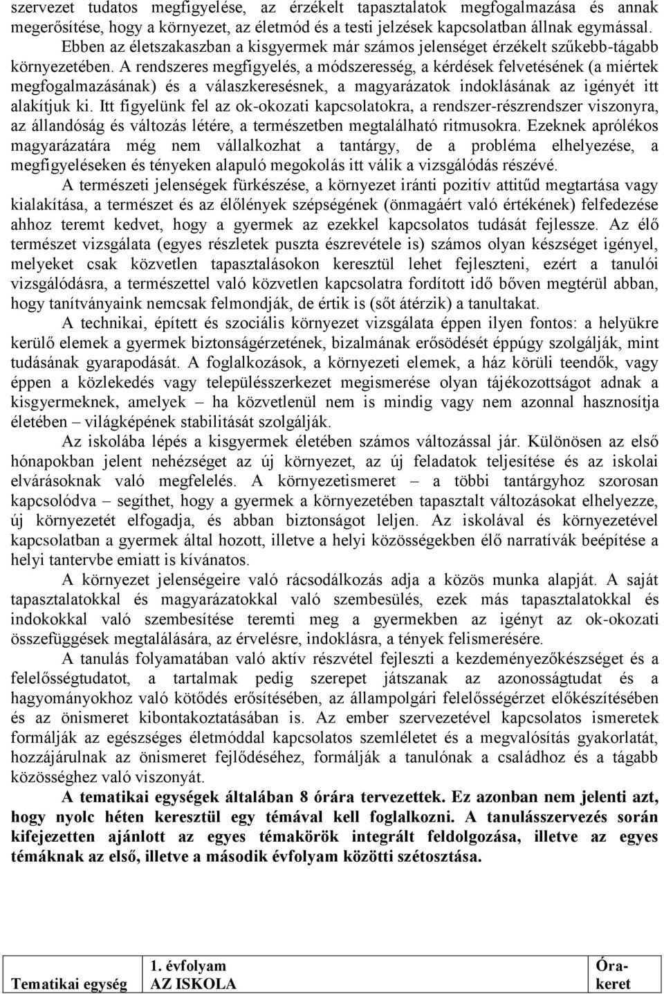 A rendszeres megfigyelés, a módszeresség, a kérdések felvetésének (a miértek megfogalmazásának) és a válaszkeresésnek, a magyarázatok indoklásának az igényét itt alakítjuk ki.