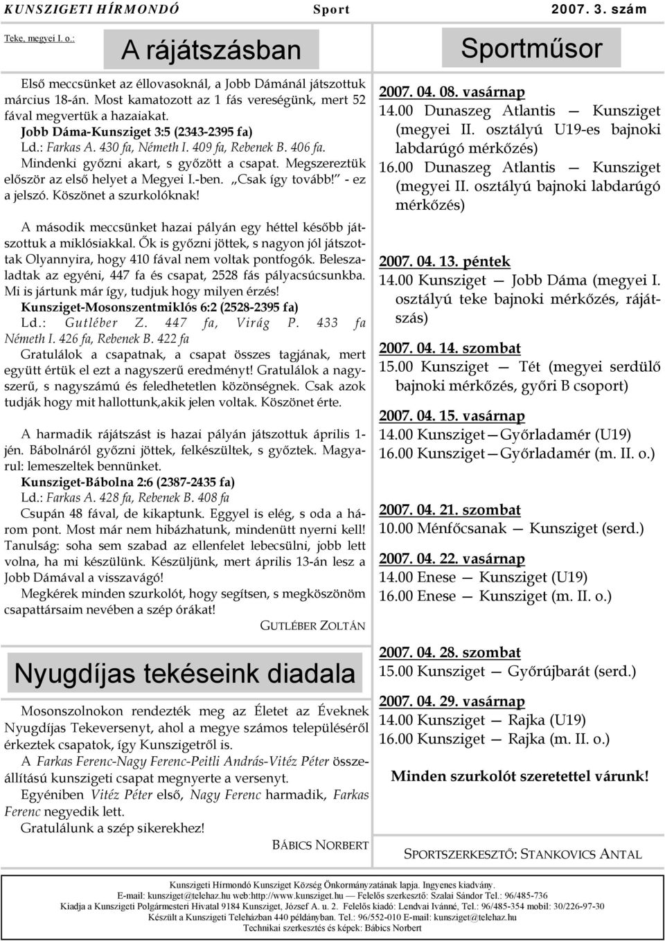 Mindenki győzni akart, s győzött a csapat. Megszereztük először az első helyet a Megyei I.-ben. Csak így tovább! - ez a jelszó. Köszönet a szurkolóknak!