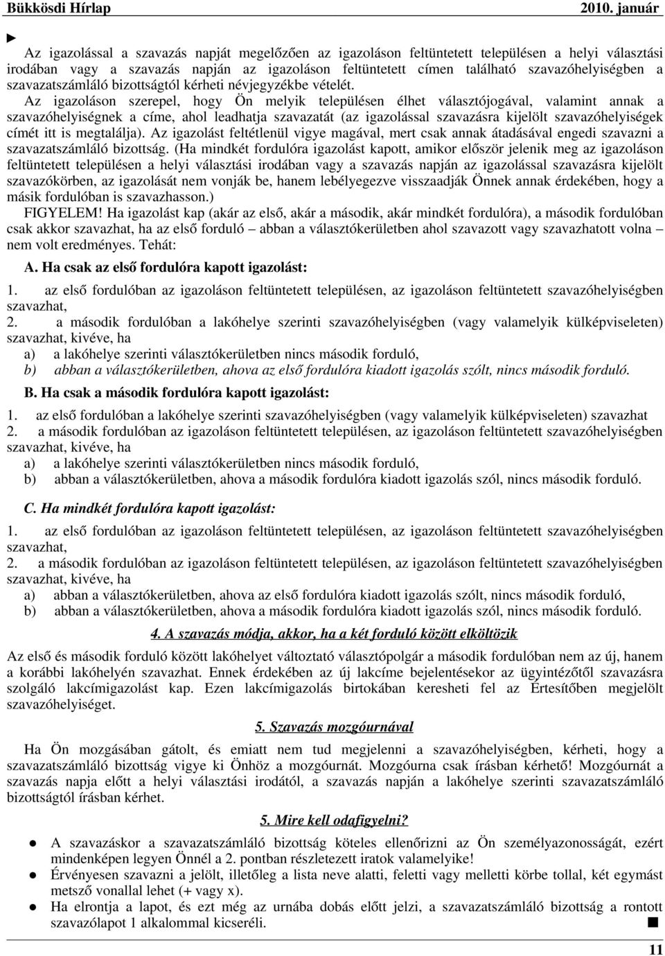 Az igazoláson szerepel, hogy Ön melyik településen élhet választójogával, valamint annak a szavazóhelyiségnek a címe, ahol leadhatja szavazatát (az igazolással szavazásra kijelölt szavazóhelyiségek