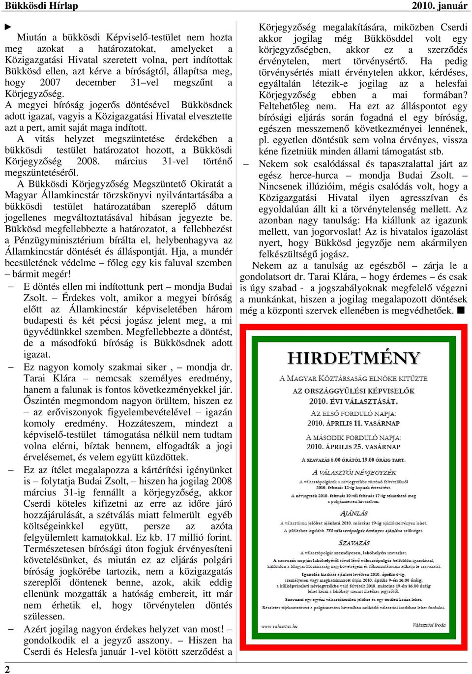 A vitás helyzet megszüntetése érdekében a bükkösdi testület határozatot hozott, a Bükkösdi Körjegyzőség 2008. március 31-vel történő megszüntetéséről.