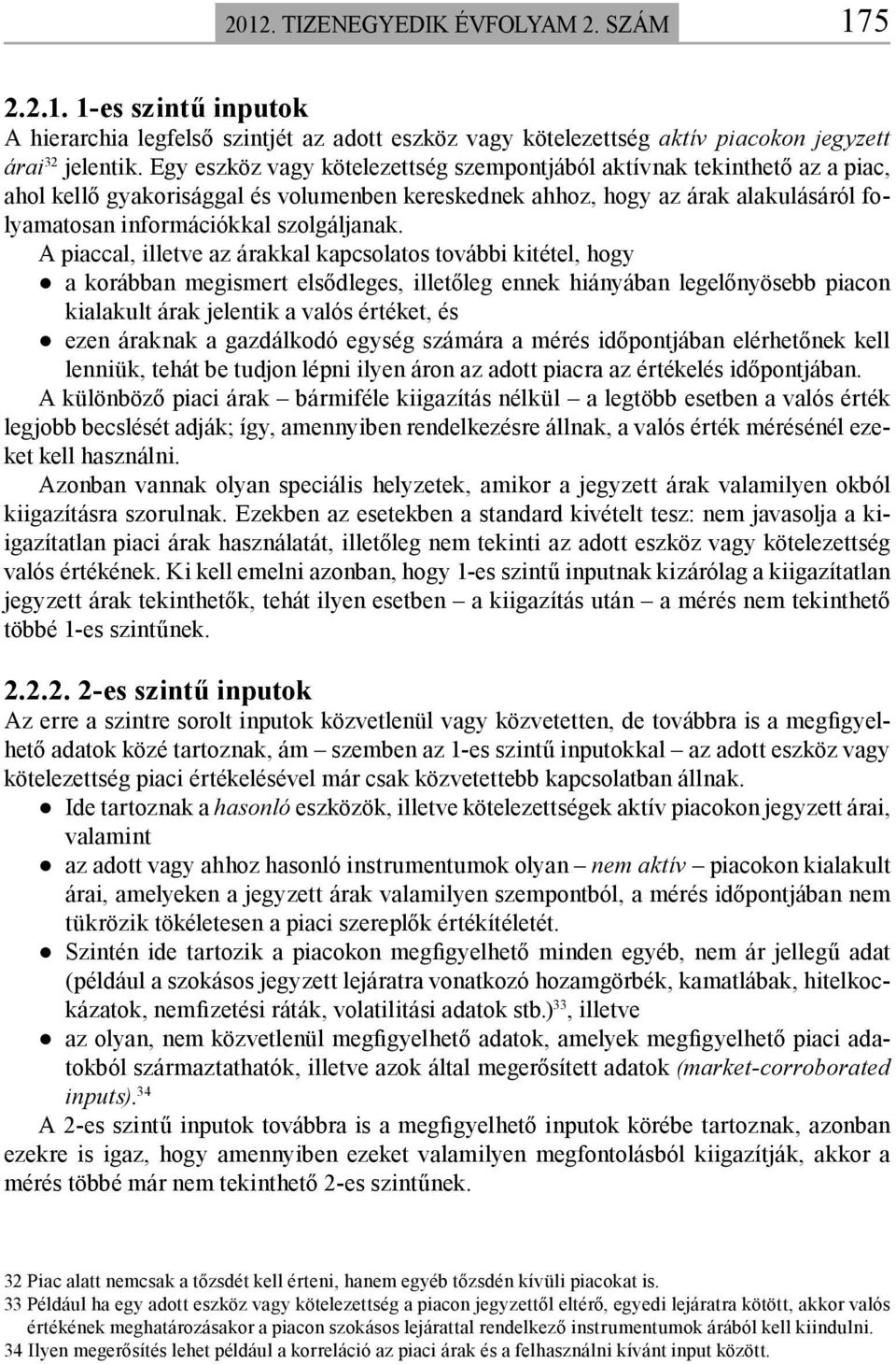 A piaccal, illetve az árakkal kapcsolatos további kitétel, hogy a korábban megismert elsődleges, illetőleg ennek hiányában legelőnyösebb piacon kialakult árak jelentik a valós értéket, és ezen