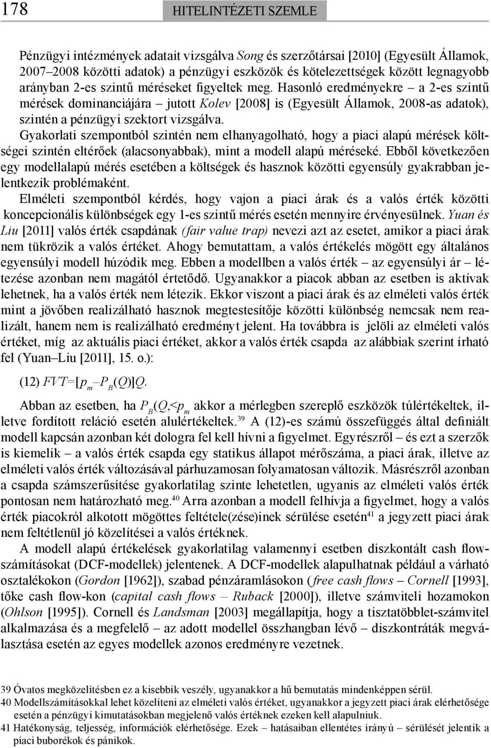 Hasonló eredményekre a 2-es szintű mérések dominanciájára jutott Kolev [2008] is (Egyesült Államok, 2008-as adatok), szintén a pénzügyi szektort vizsgálva.