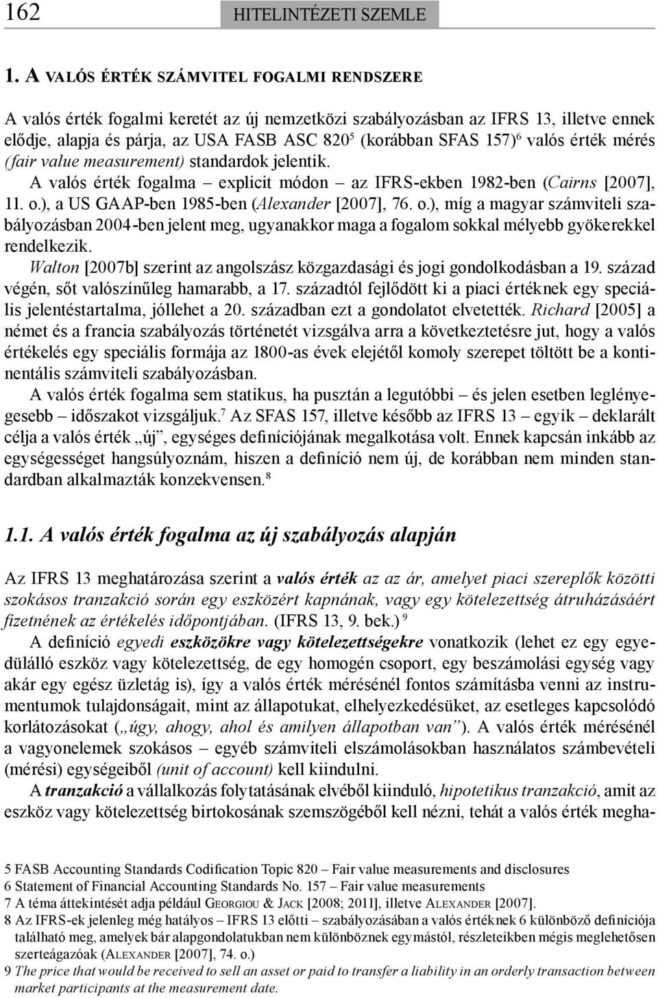 valós érték mérés (fair value measurement) standardok jelentik. A valós érték fogalma explicit módon az IFRS-ekben 1982-ben (Cairns [2007], 11. o.