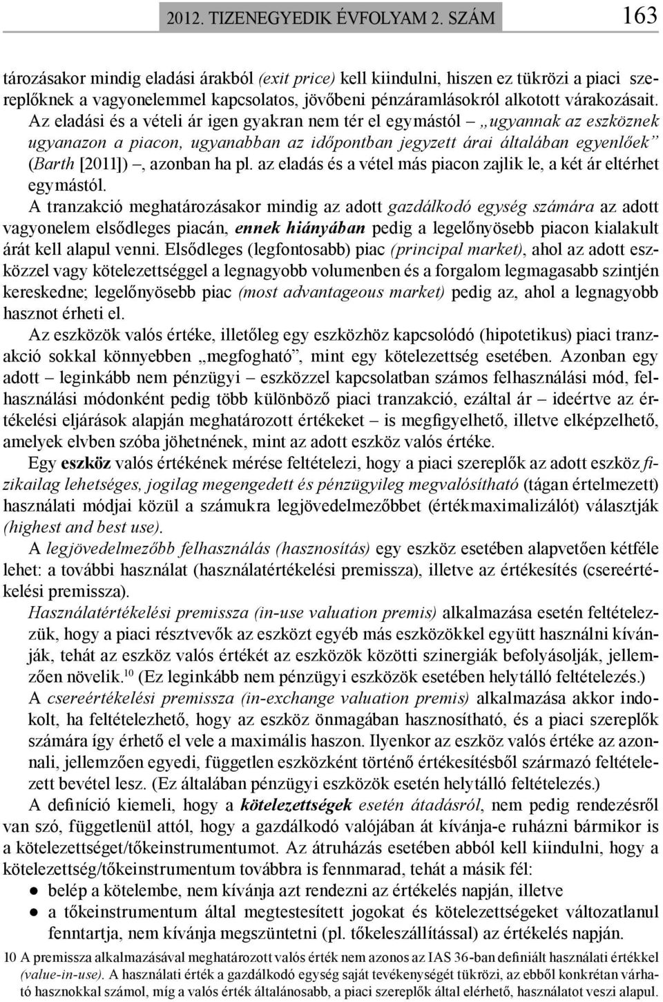 Az eladási és a vételi ár igen gyakran nem tér el egymástól ugyannak az eszköznek ugyanazon a piacon, ugyanabban az időpontban jegyzett árai általában egyenlőek (Barth [2011]), azonban ha pl.