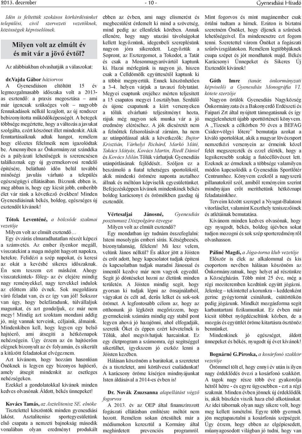 vajda Gábor háziorvos A Gyenesdiáson eltöltött 15 év legmozgalmasabb időszaka volt a 2013- as esztendő: a praxis megosztása ami már igencsak szükséges volt nagyobb fennakadások nélkül lezajlott, az