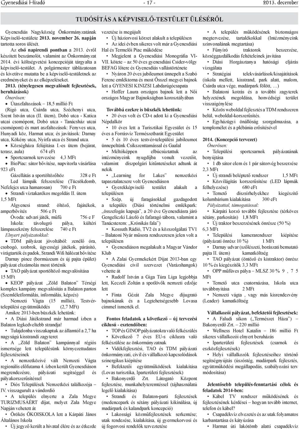 A polgármester táblázatosan és kivetítve mutatta be a képviselő-testületnek az eredményeket és az elképzeléseket. 2013.