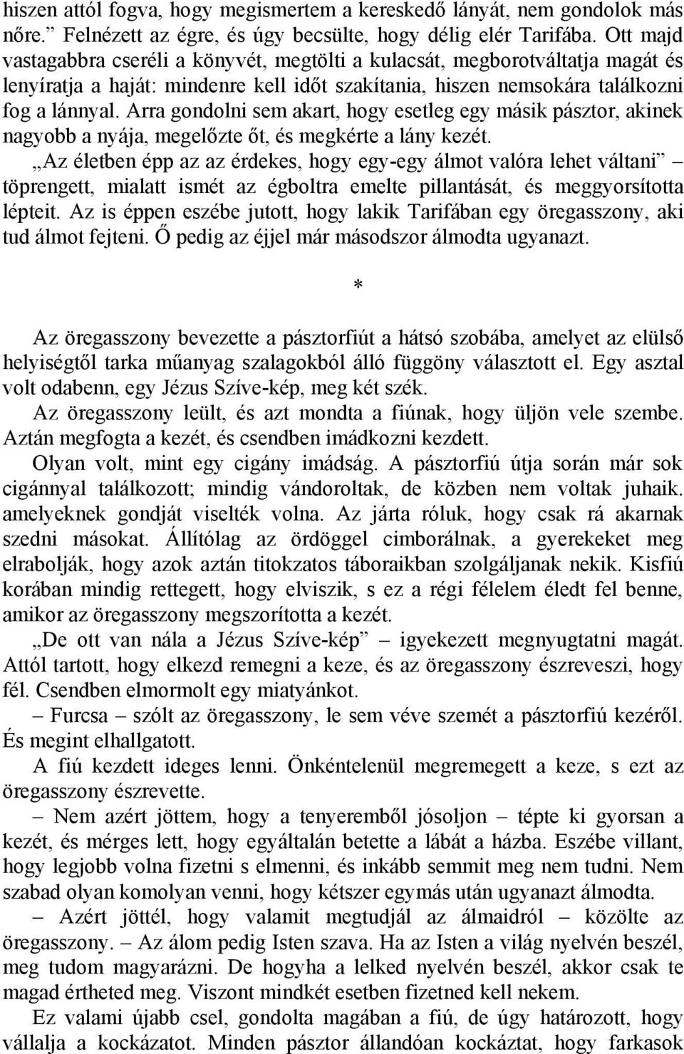 Arra gondolni sem akart, hogy esetleg egy másik pásztor, akinek nagyobb a nyája, megelőzte őt, és megkérte a lány kezét.