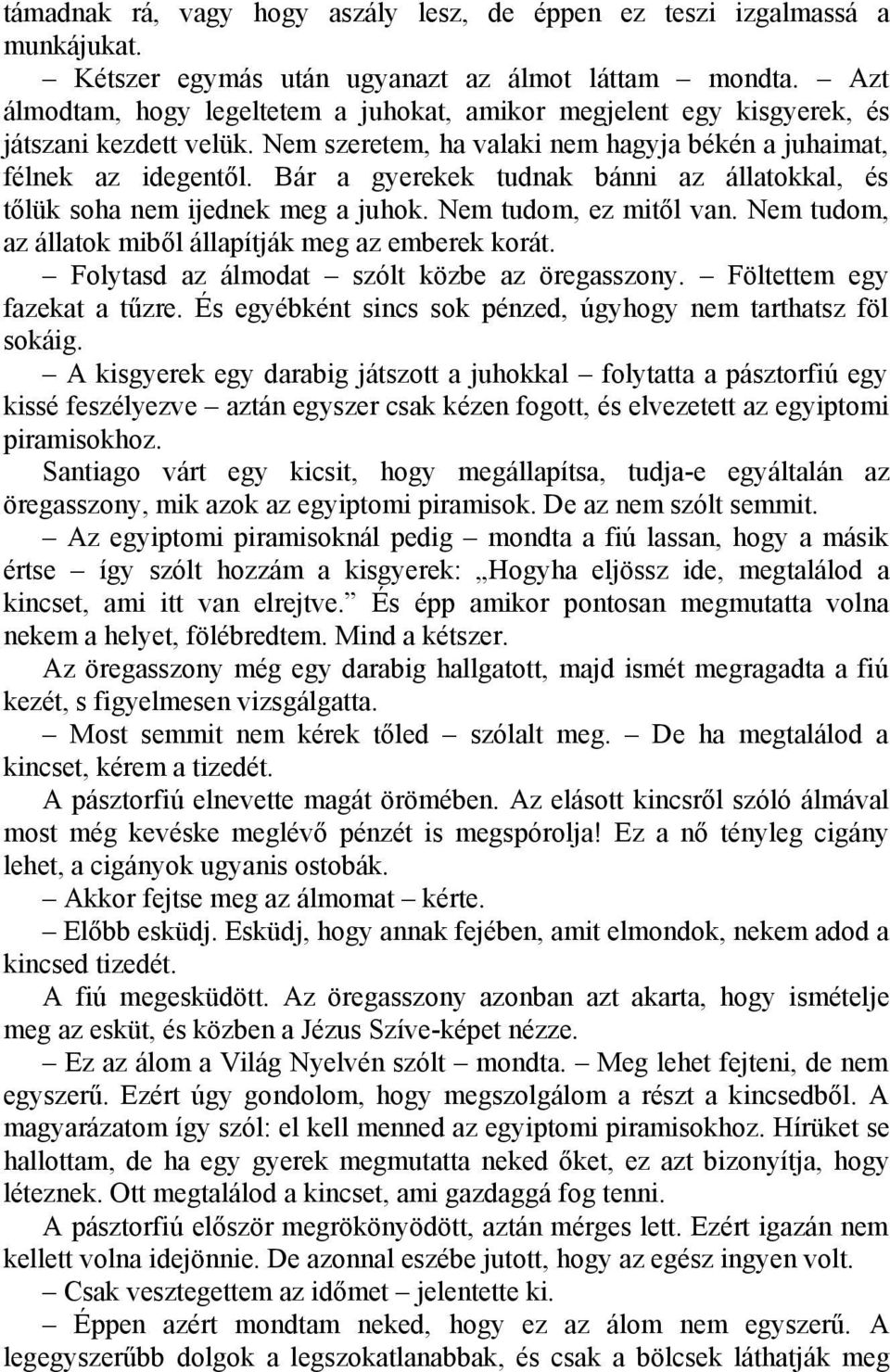 Bár a gyerekek tudnak bánni az állatokkal, és tőlük soha nem ijednek meg a juhok. Nem tudom, ez mitől van. Nem tudom, az állatok miből állapítják meg az emberek korát.