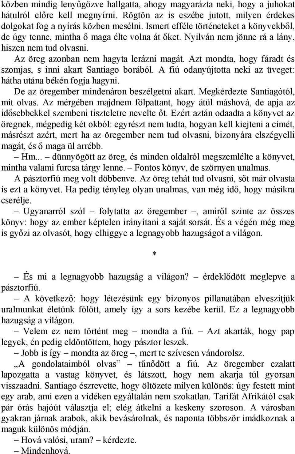 Azt mondta, hogy fáradt és szomjas, s inni akart Santiago borából. A fiú odanyújtotta neki az üveget: hátha utána békén fogja hagyni. De az öregember mindenáron beszélgetni akart.